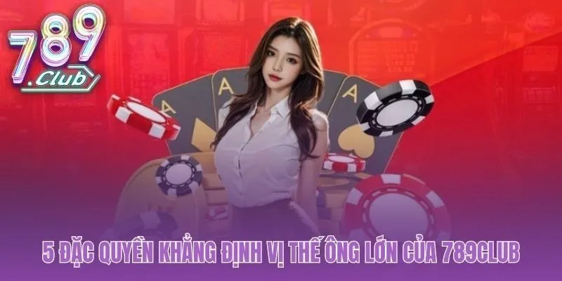 789club và 5 đặc quyền độc tôn không nơi nào có